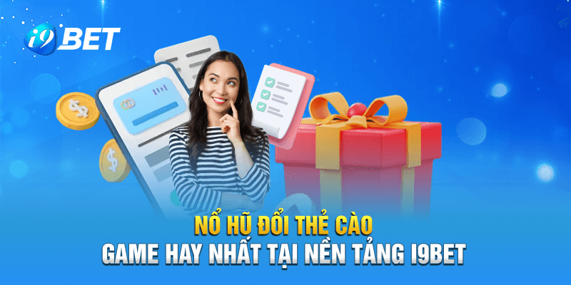 Nổ hũ đổi thẻ cào là siêu phẩm chưa bao giờ hết hot