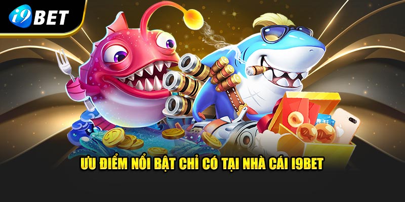 Điểm mạnh độc đáo chỉ có tại I9bet